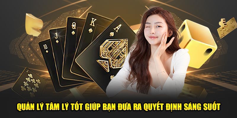 Quản lý tâm lý tốt giúp bạn đưa ra quyết định sáng suốt.