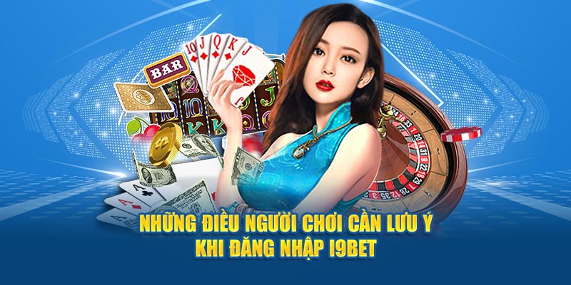 Những điều hội viên mới cần lưu ý khi đăng nhập i9BET