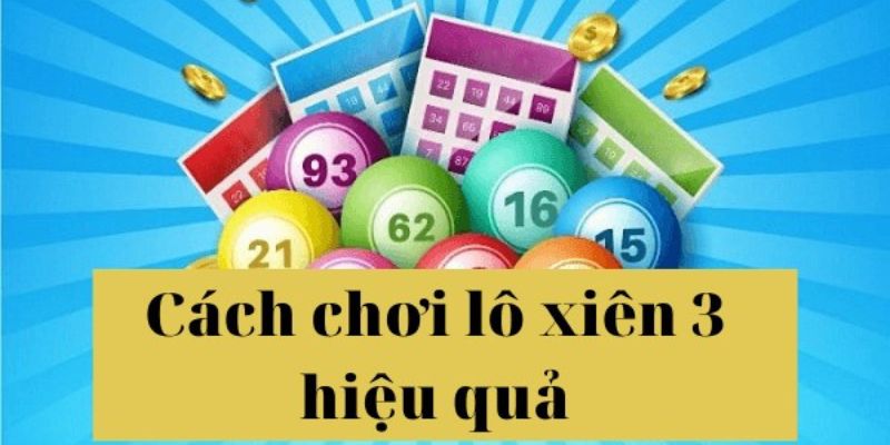 Những phương pháp chơi lô xiên 3 hiệu quả nhất